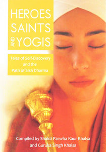 Heroes, Saints, and Yogis - Tales of Self-Discovery and the Path of Sikh Dharma