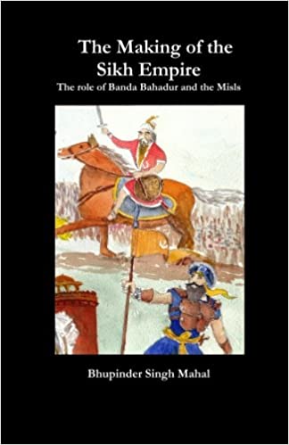 The Making of the Sikh Empire: The role of Banda Bahadur and the Misls