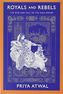 Royals and Rebels - The Rise and Fall of the Sikh Empire